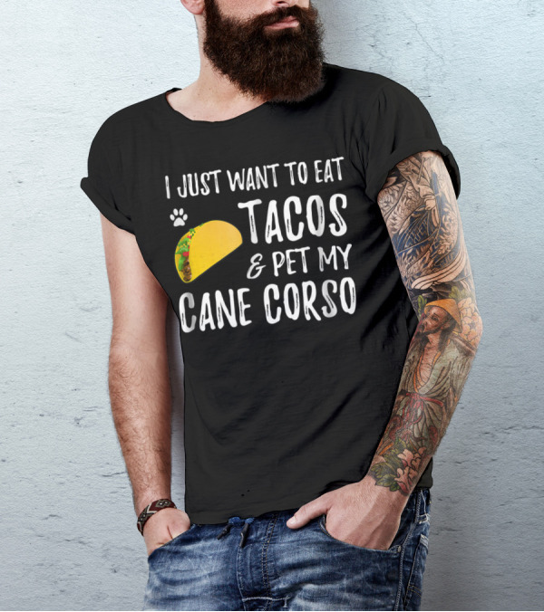 I Just Want To Eat Tacos And Pet My Cane Corso Dog Mom Taco Lover For Cinco De Mayo T-Shirt