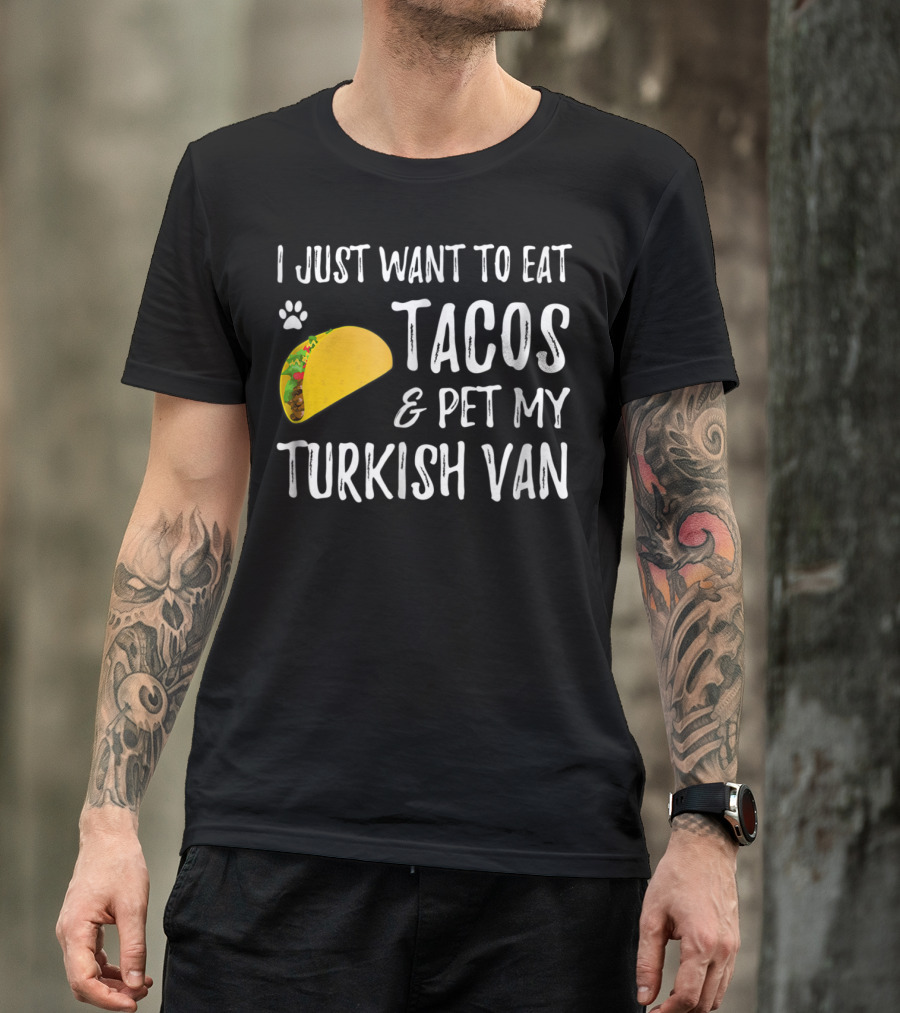 I Just Want To Eat Tacos And Pet My Turkish Van T-Shirt