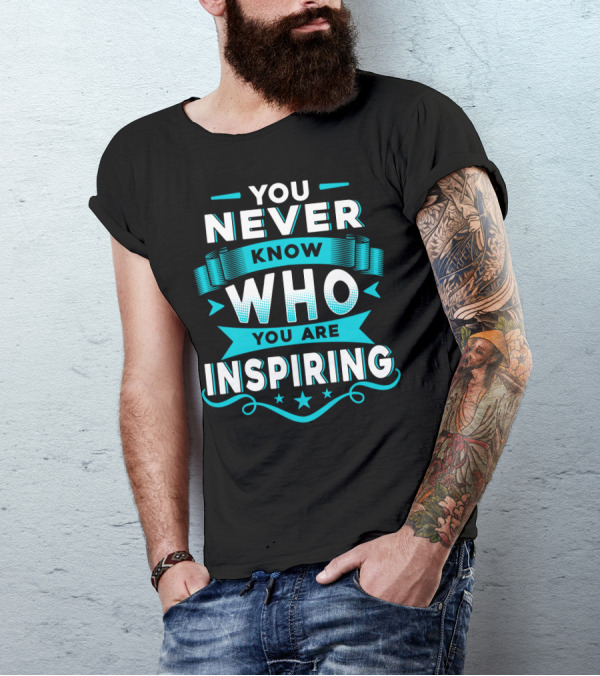 You Never Know Who You Are Inspiring T-Shirt