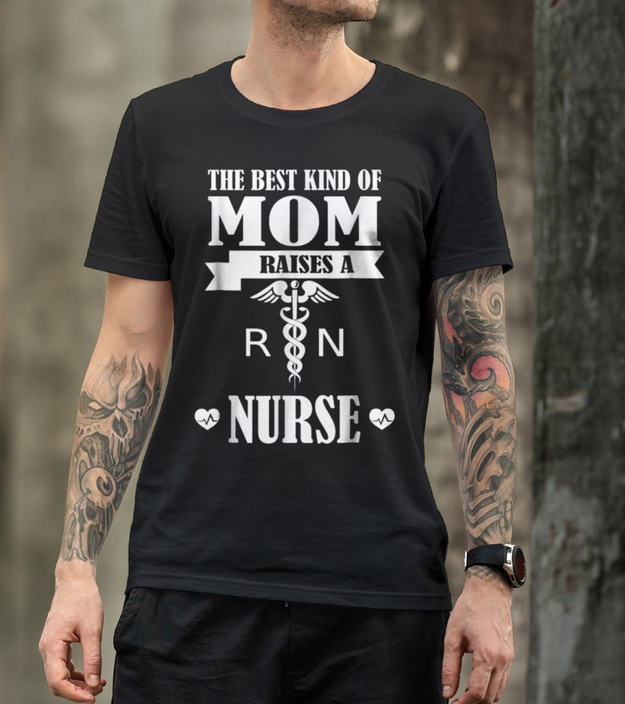 THE BEST KIND OF MOM RAISES A RN NURSE T-Shirt