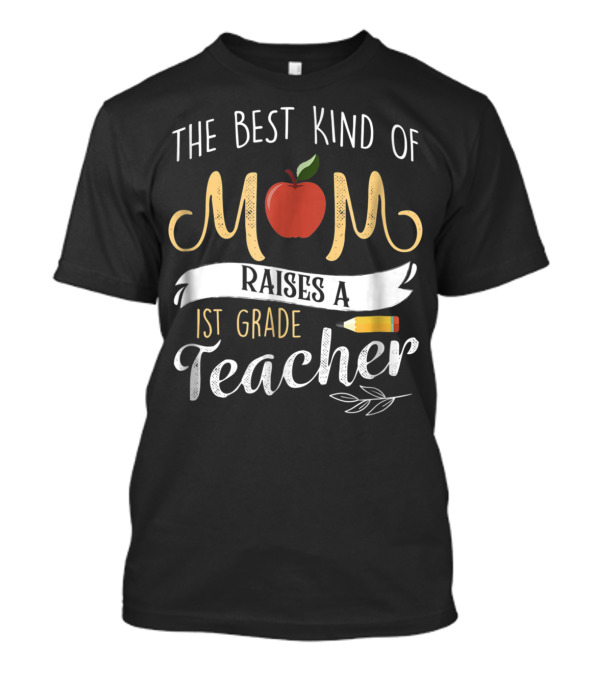 The Best Kind Of Mom Raises A 1st Grade Teacher Apple Pencil T-Shirt
