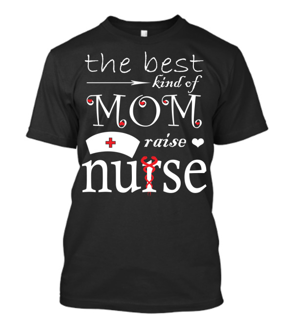 The Best Kind Of Mom Raises A Nurse With Heart And Cross Nursing Cap T-Shirt