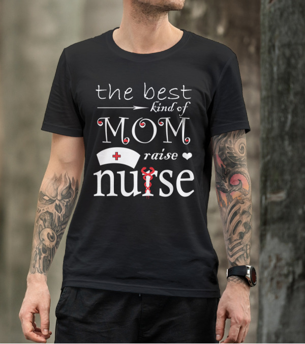 The Best Kind Of Mom Raises A Nurse With Heart And Cross Nursing Cap T-Shirt