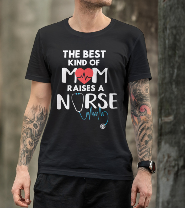 THE BEST KIND OF MOM RAISES A NURSE HEART STETHOSCOPE T-Shirt