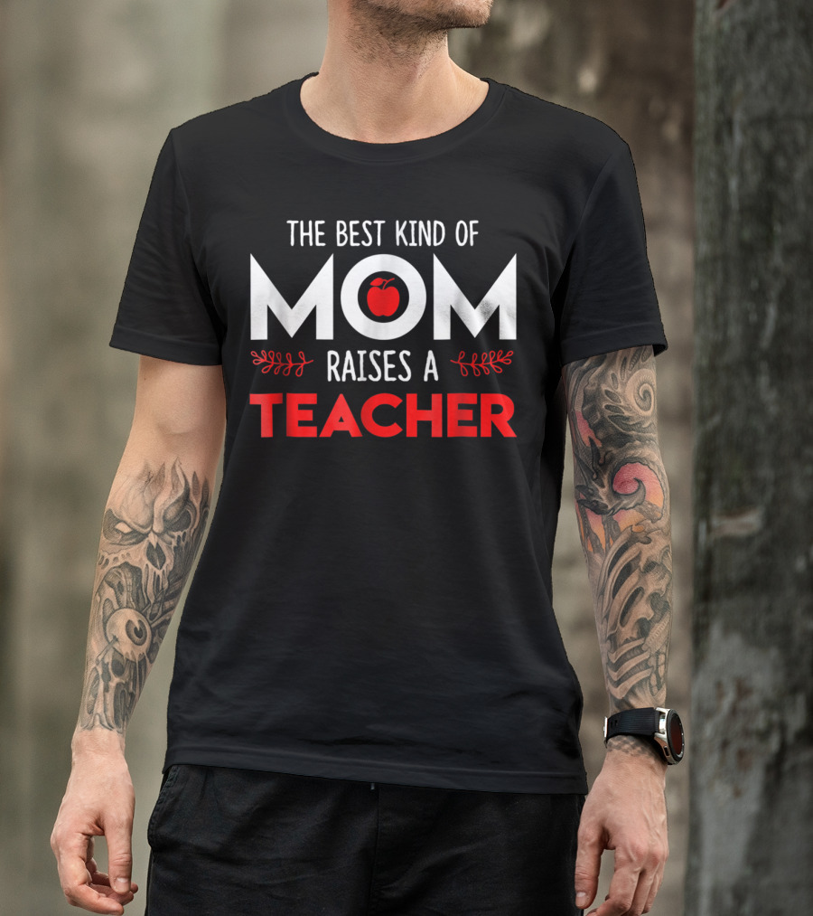 The Best Kind Of Mom Raises A Teacher Apple T-Shirt