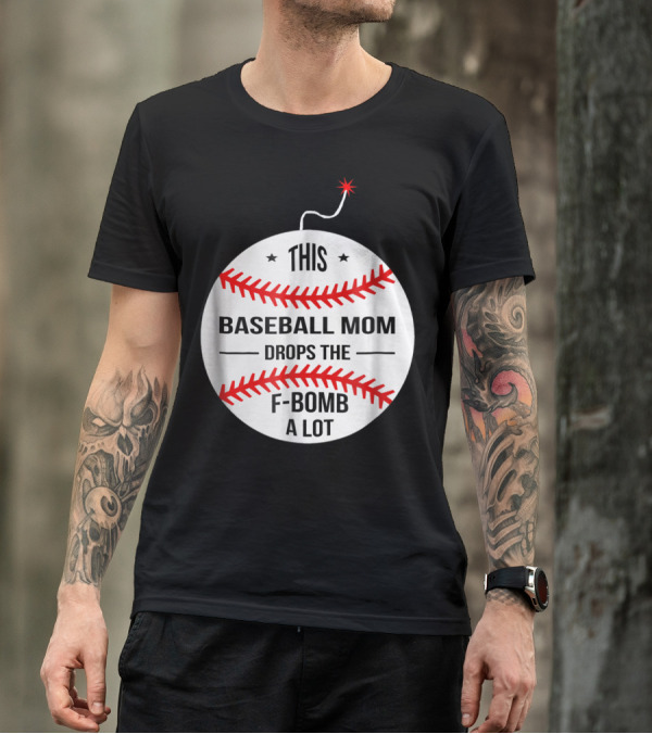 This Baseball Mom Drops The F-Bomb A Lot T-Shirt