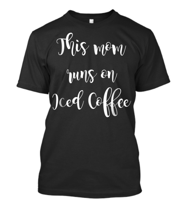 This Mom Runs On Iced Coffee T-Shirt