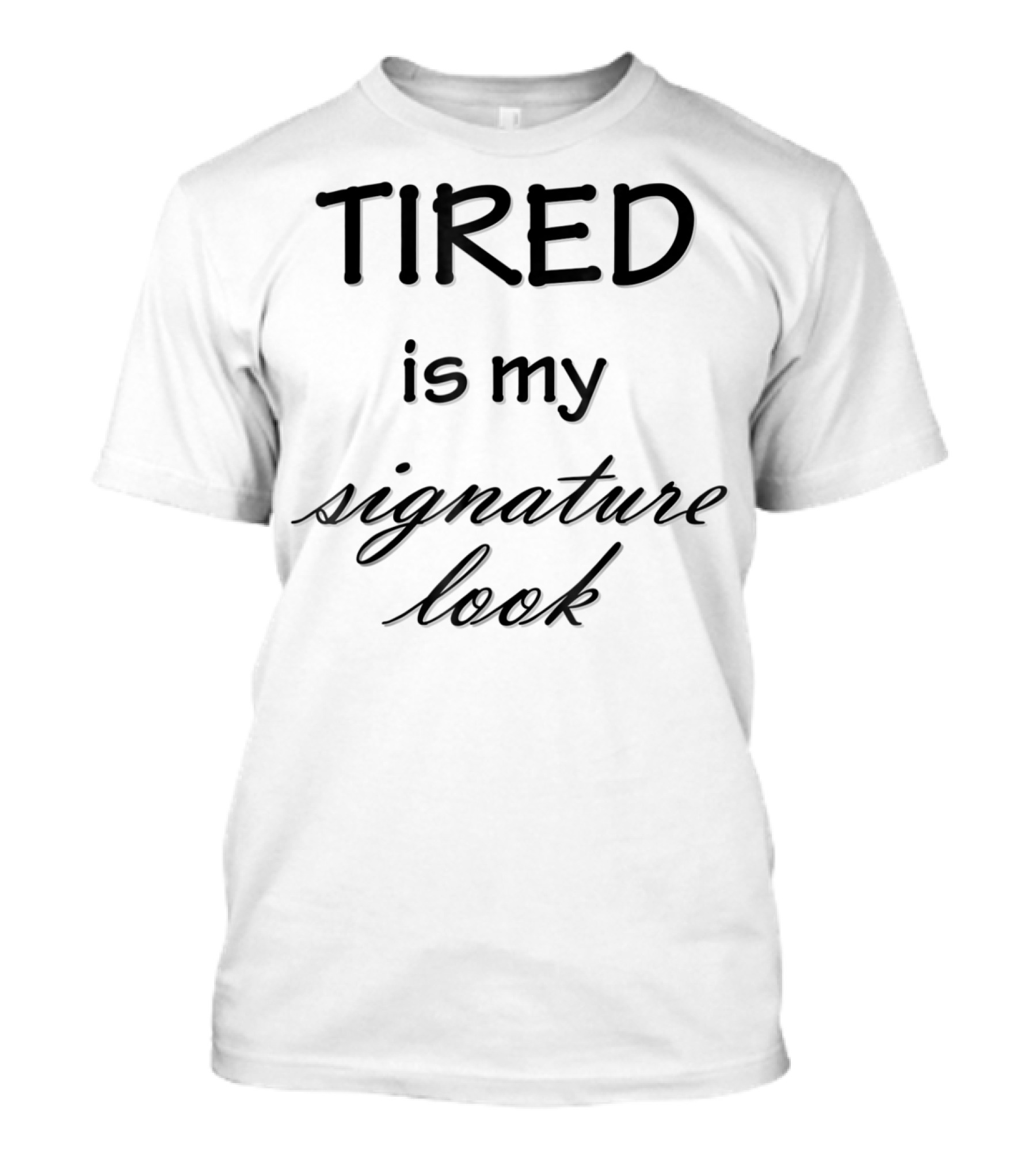 Tired Is My Signature Look Funny Mom Life T-Shirt