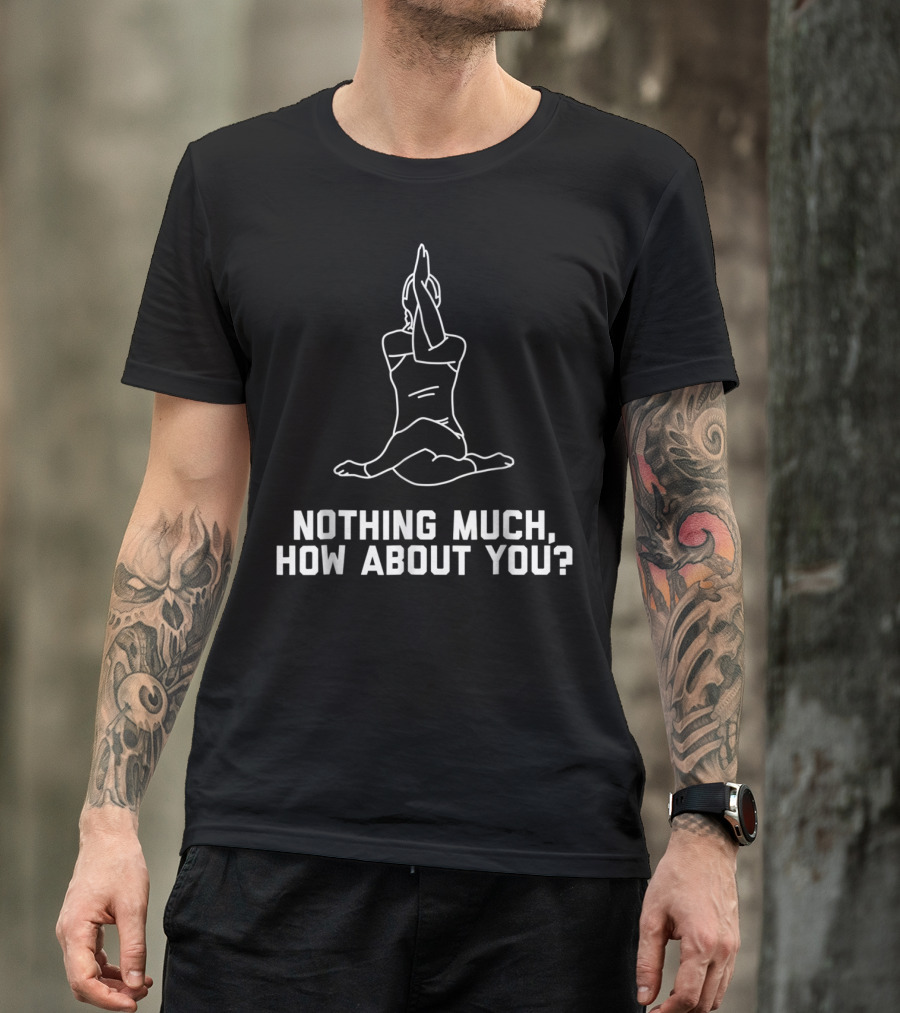 Funny Yoga Pose Joke Quote Nothing Much, How About You? Cute Women15 T-Shirt