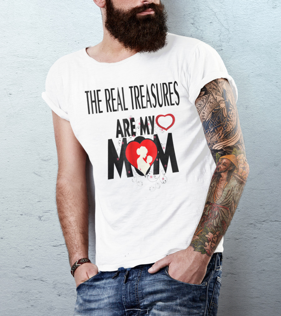 The Real Treasures Are My Mom Give Me My Mother Tichrat Special To Me Mama I Love You Mom76 T-Shirt