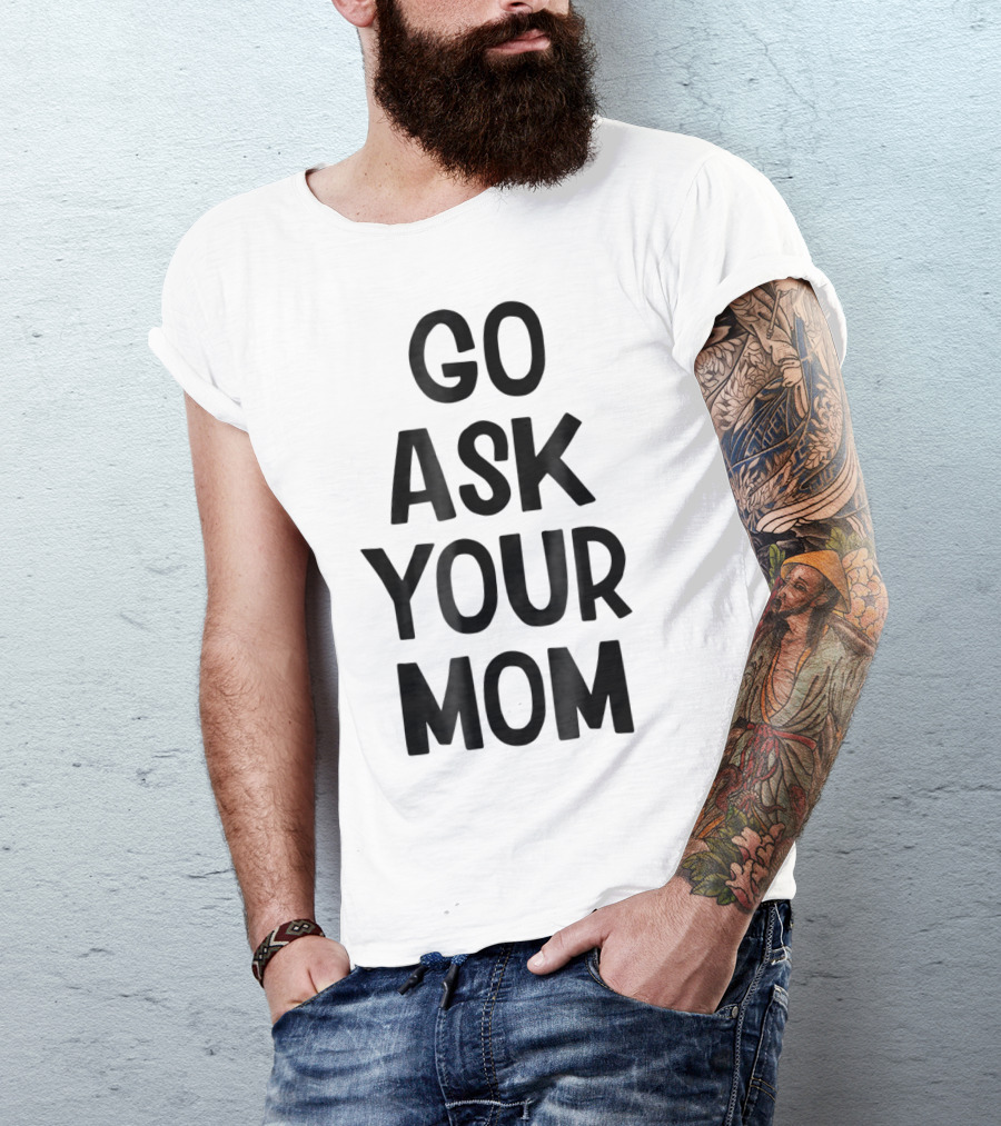 Go Ask Your Mom Funny Dad T-Shirt