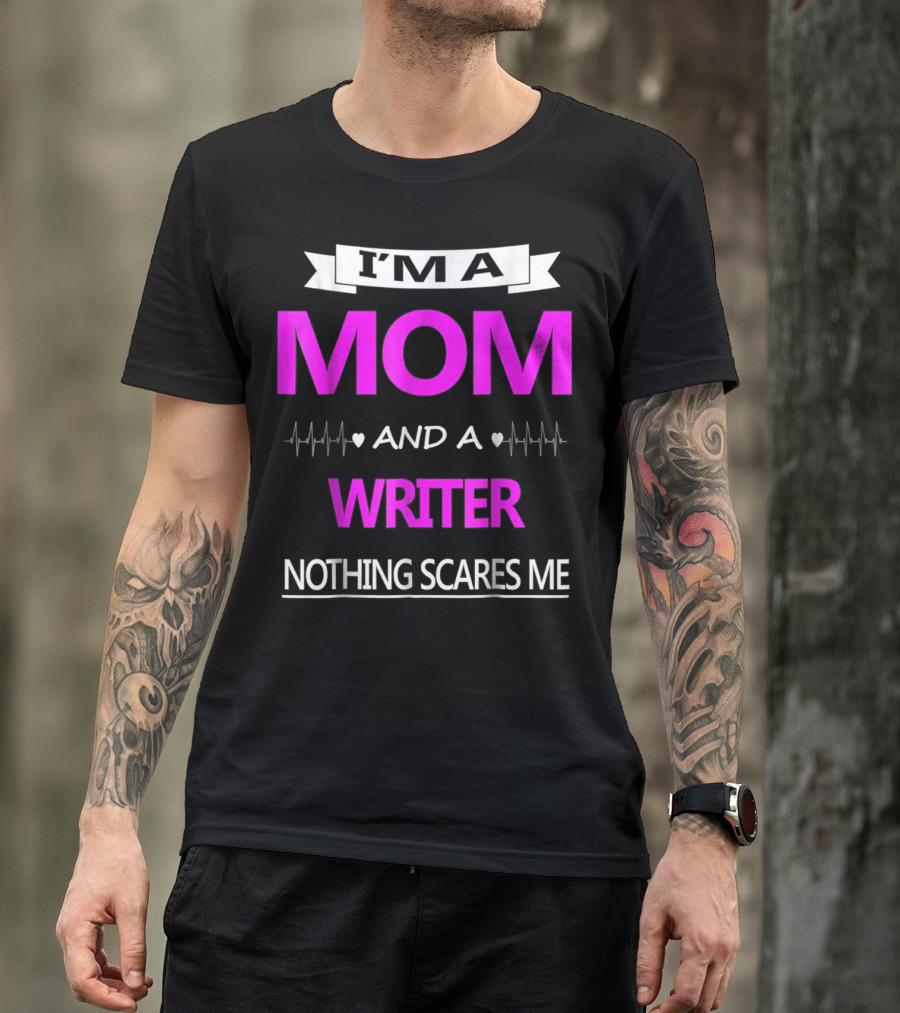 I’m A Mom And A Writer Nothing Scares Me T-Shirt