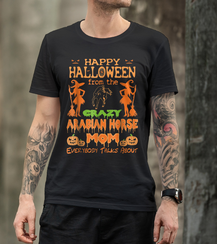 Happy Halloween From The Crazy Arabian Horse Mom Everybody Talks About T-Shirt