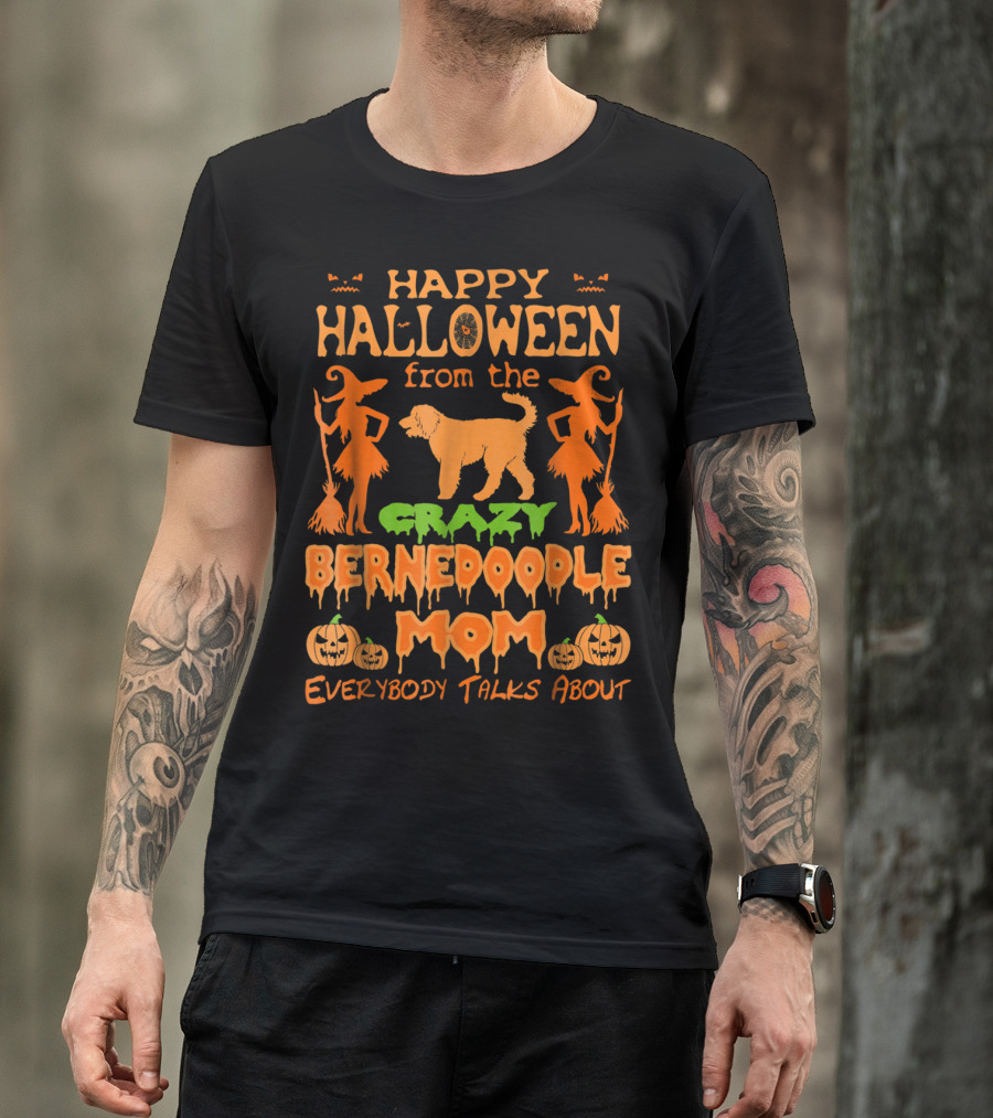 Happy Halloween From The Crazy Bernedoodle Mom Everybody Talks About T-Shirt