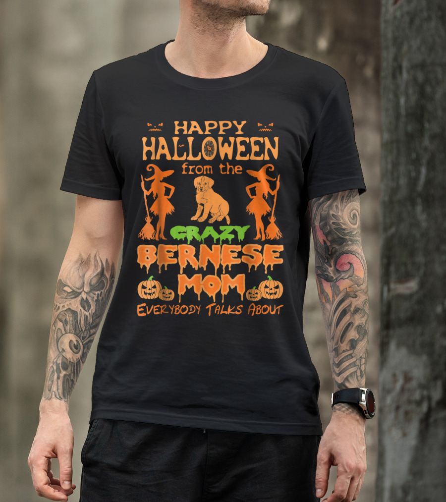 Happy Halloween From The Crazy Bernese Mom Everybody Talks About T-Shirt