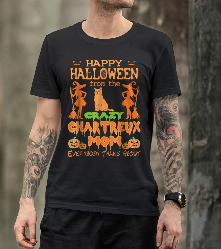 Happy Halloween From The Crazy Chartreux Mom Everybody Talks About T-Shirt