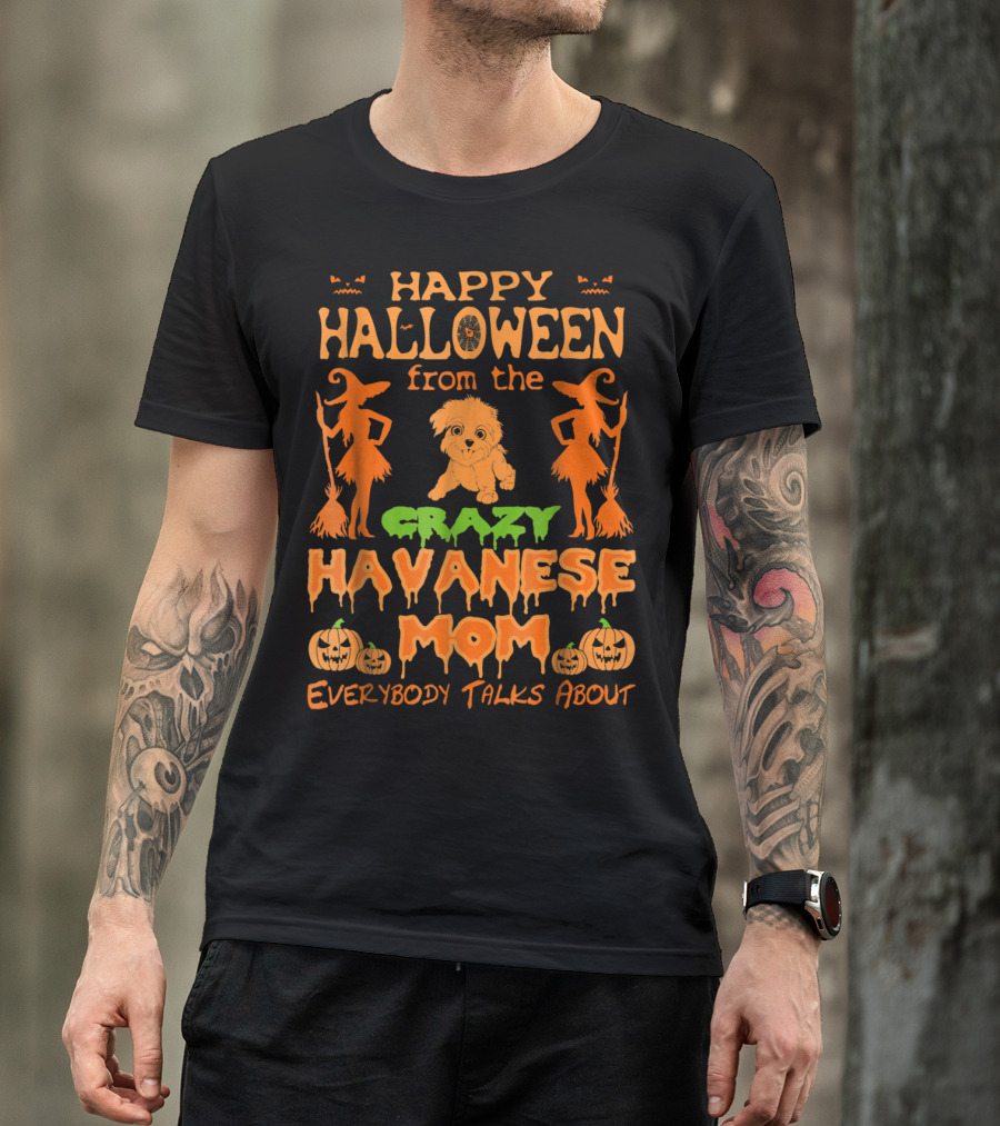 Happy Halloween From The Crazy Havanese Mom Everybody Talks About T-Shirt