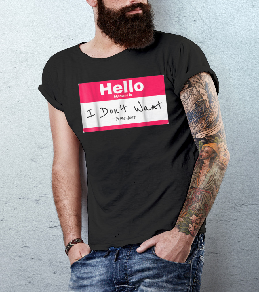 Hello My Name Is I Don't Want To Be Here Sarcastic Men Women60 T-Shirt