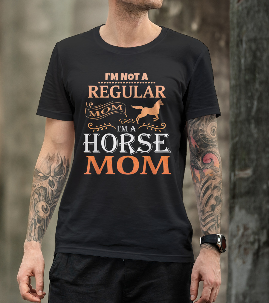 I'm Not A Regular Mom I'm A Horse Mom Horseback Riding Tee92 T-Shirt