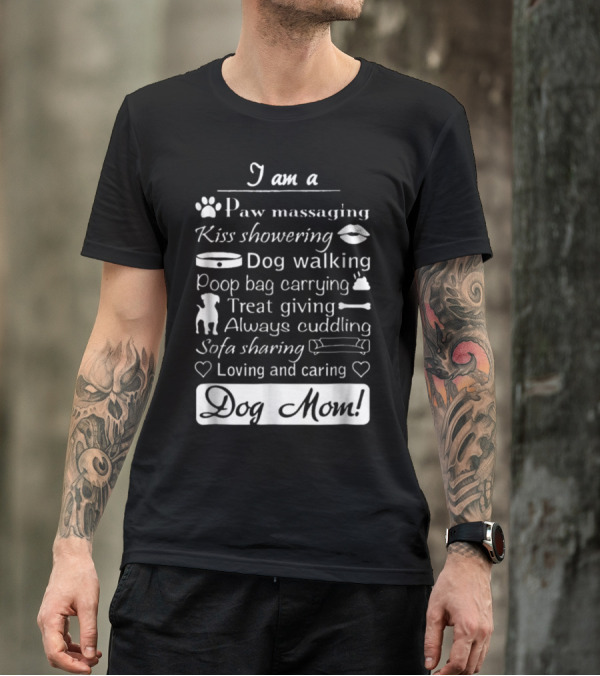 I Am A Paw Massaging Kiss Showering Dog Walking Poop Bag Carrying Treat Giving Always Cuddling Sofa Sharing Loving And Caring Dog Mom T-Shirt