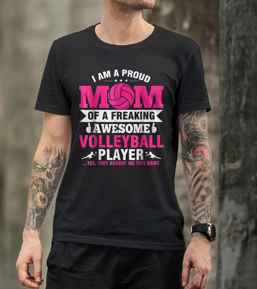 I Am A Proud Mom Of A Freaking Awesome Volleyball Player T-Shirt