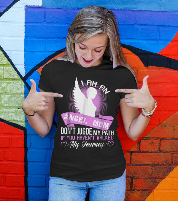 I Am An Angel Mom Don't Judge My Path If You Haven't Walked My Journey T-Shirt