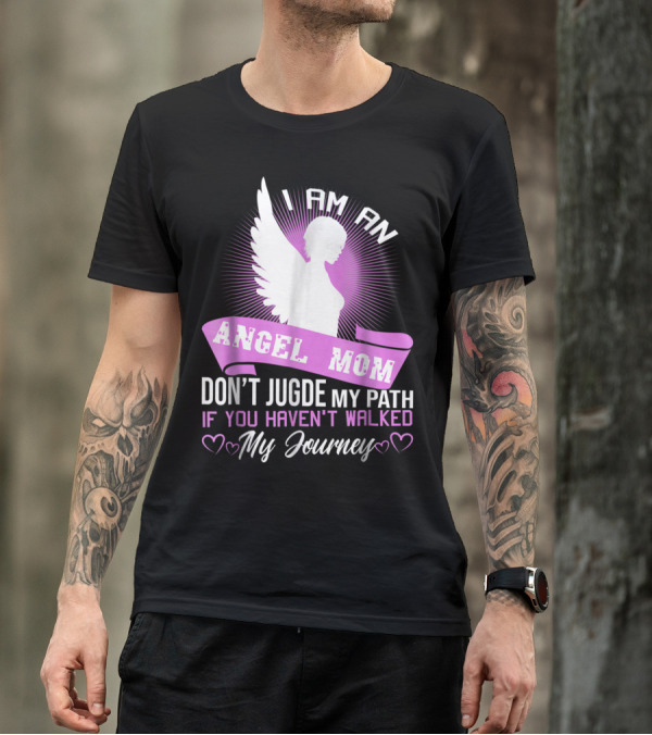 I Am An Angel Mom Don't Judge My Path If You Haven't Walked My Journey T-Shirt