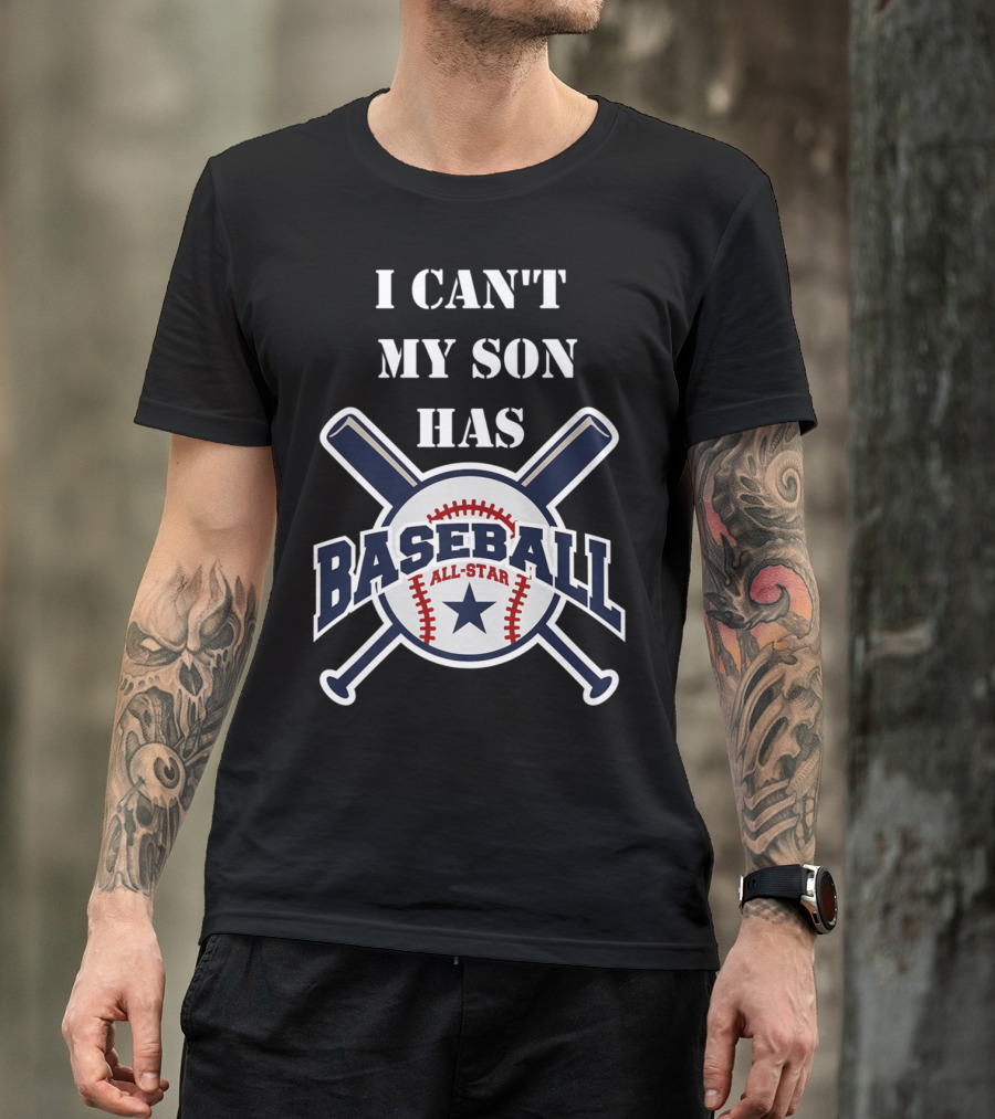 I Can't My Son Has Baseball All-Star T-Shirt