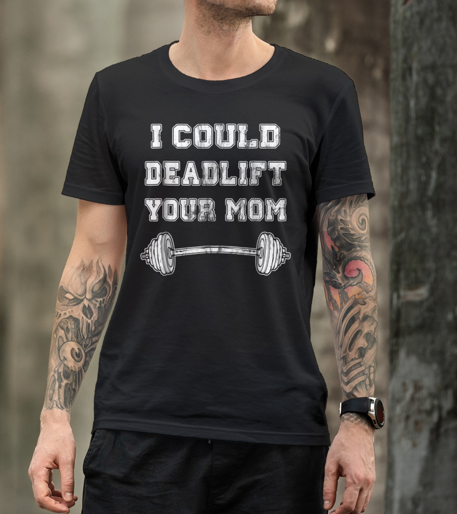 I Could Deadlift Your Mom Weightlifting Barbell T-Shirt