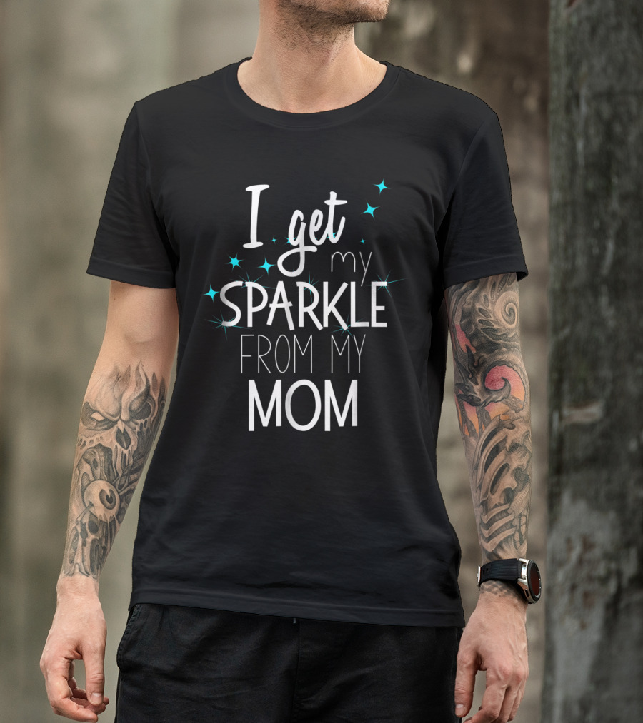 I Get My Sparkle From My Mom T-Shirt
