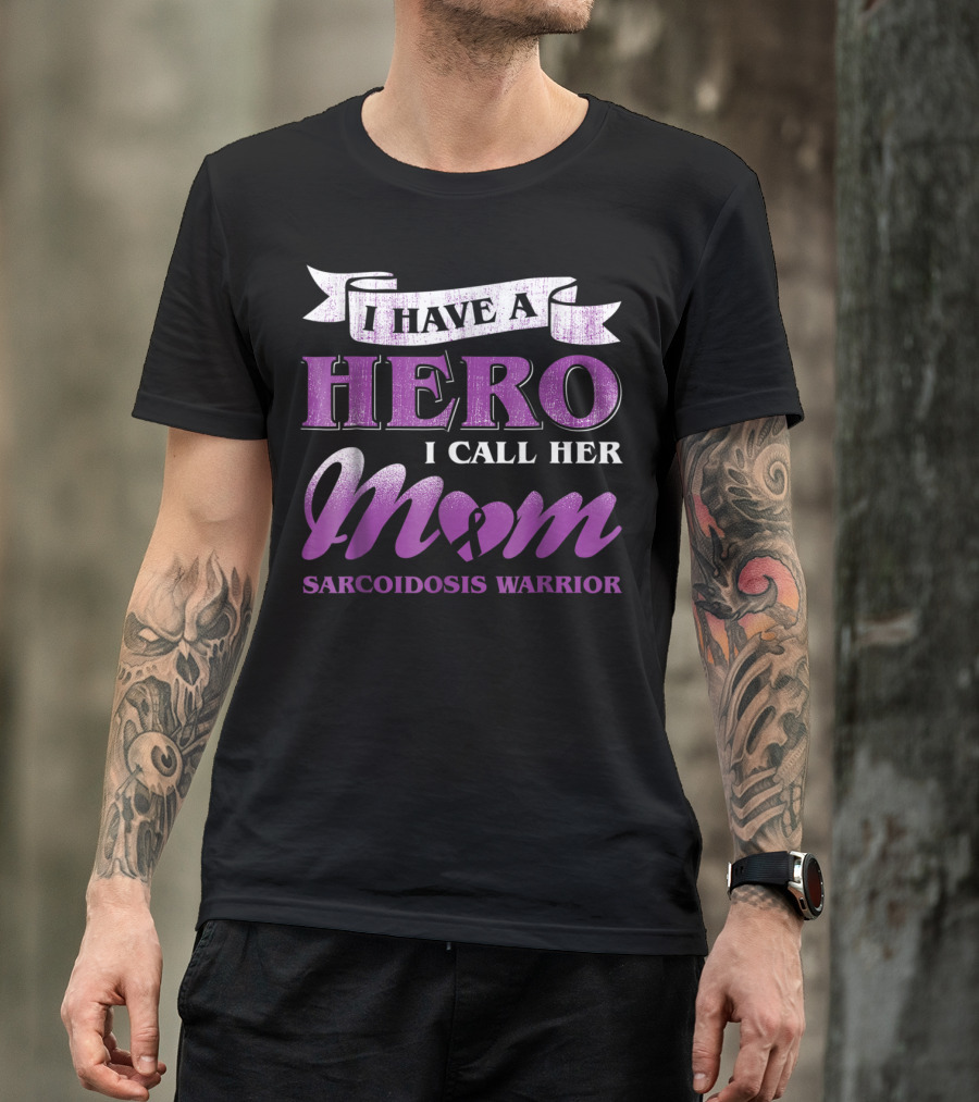I Have A Hero I Call Her Mom Sarcoidosis Warrior T-Shirt