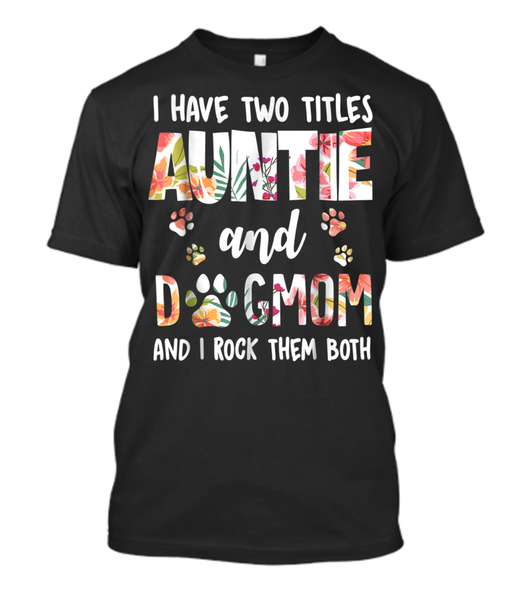 I Have Two Titles Auntie And Dog Mom I Rock Them Both Paw Print Floral T-Shirt