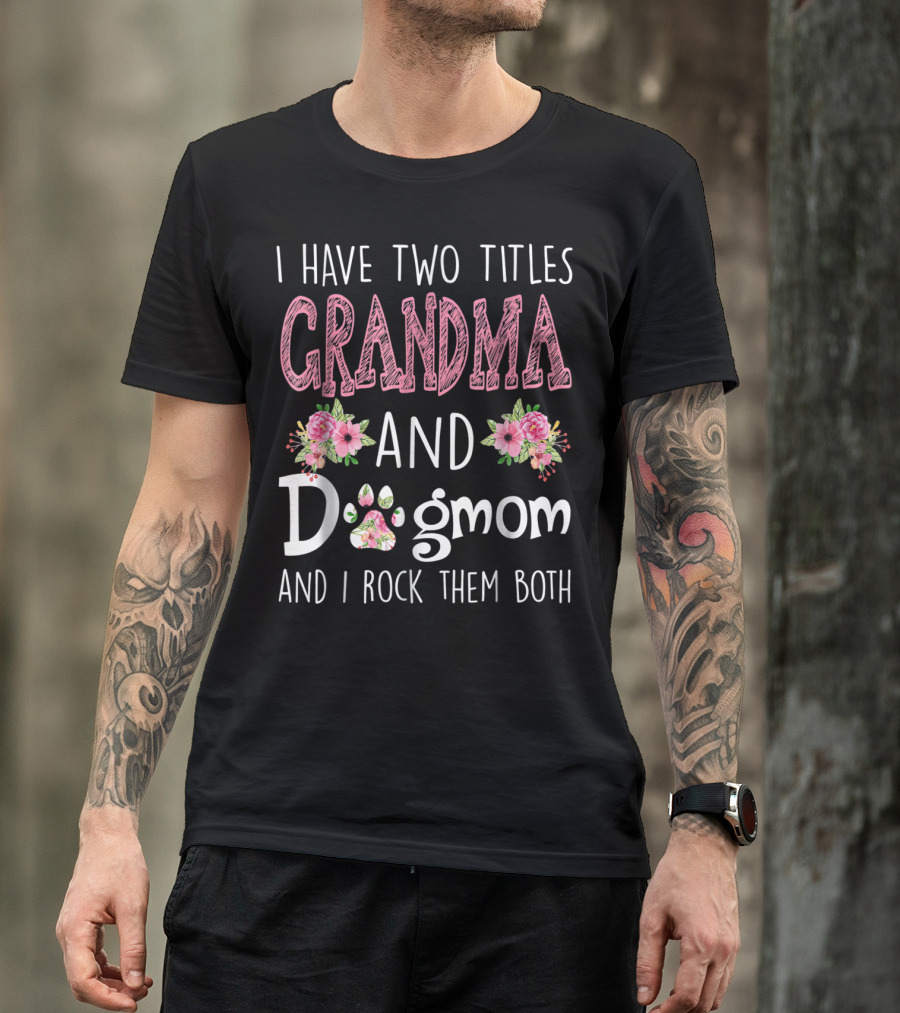 I Have Two Titles Grandma And Dogmom And I Rock Them Both T-Shirt