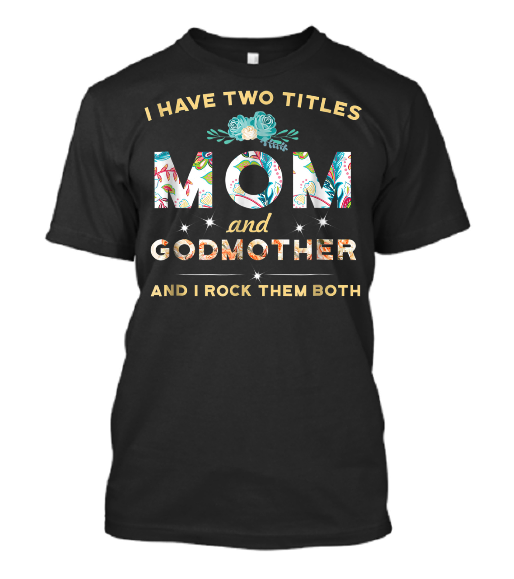 I Have Two Titles Mom And Godmother And I Rock Them Both T-Shirt