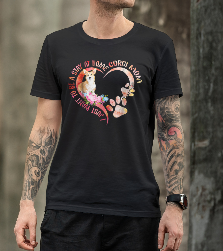 I Just Want To Be A Stay At Home Corgi Mom With Heart And Paw Prints T-Shirt