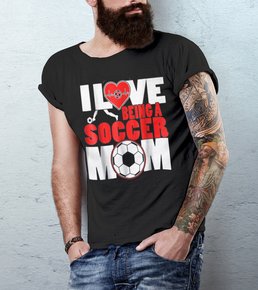 I Love Being A Soccer Mom T-Shirt
