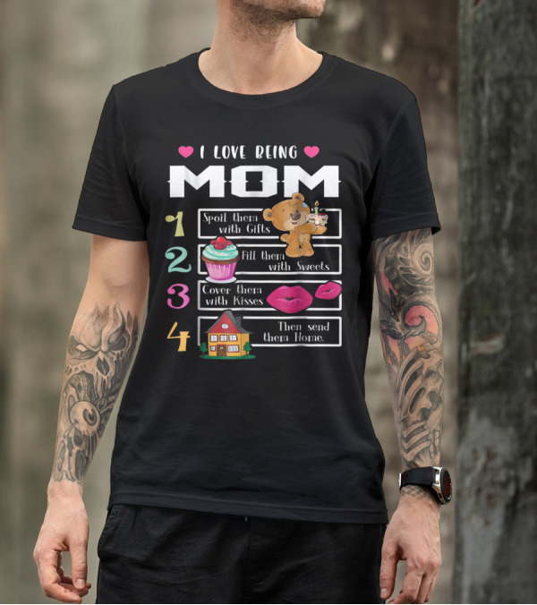 I Love Being Mom Spoil Them With Gifts Fill Them With Sweets Cover Them With Kisses Then Send Them Home T-Shirt