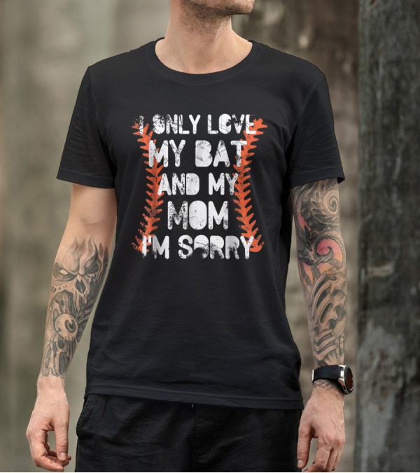 I Only Love My Bat And My Mom I'm Sorry Baseball Stitch T-Shirt