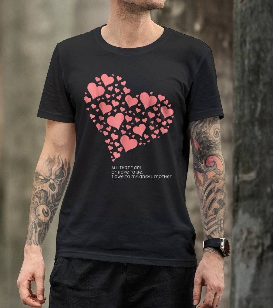 All That I Am Or Hope To Be I Owe To My Angel Mother T-Shirt