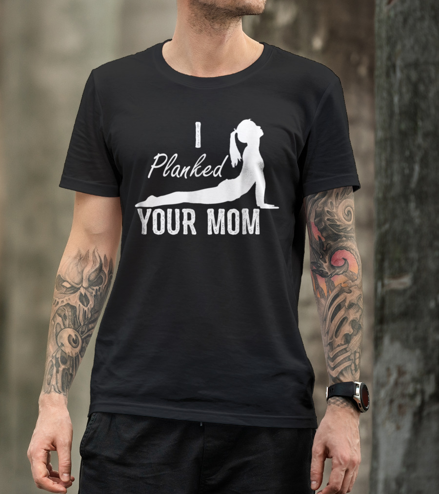 I Planked Your Mom Yoga Pose T-Shirt