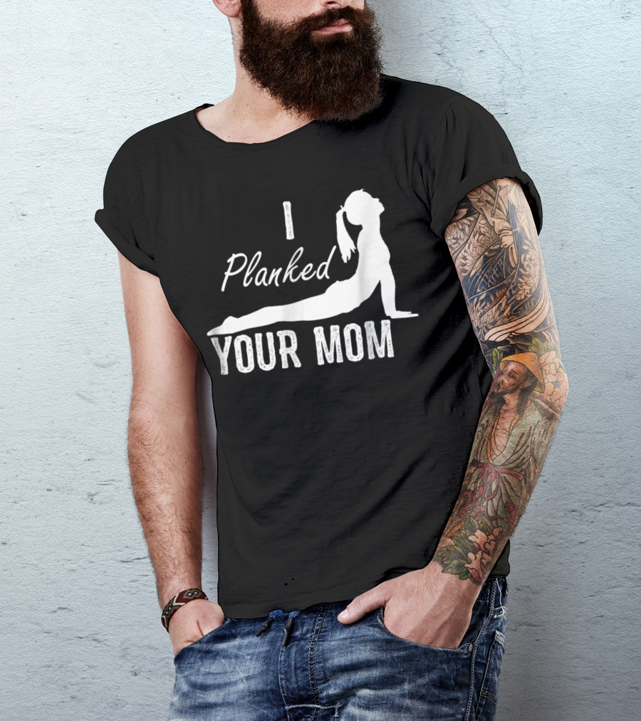 I Planked Your Mom Yoga Pose T-Shirt