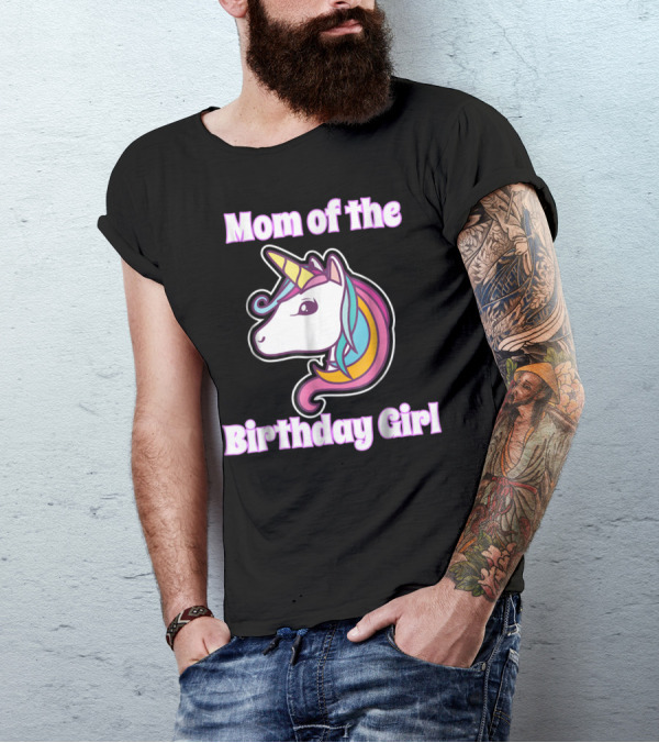 Mom Of The Birthday Girl Unicorn Mom For Girls Unicorn Birthday Party64 T-Shirt