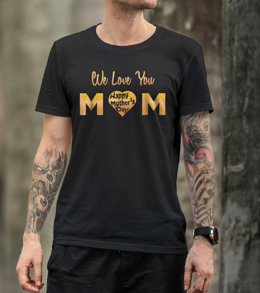 We Love You Mom Happy Mother's Day T-Shirt