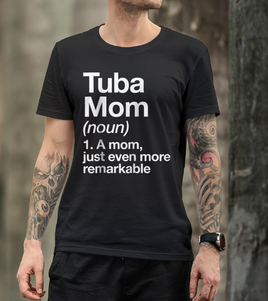 Tuba Mom Definition Noun A Mom Just Even More Remarkable T-Shirt
