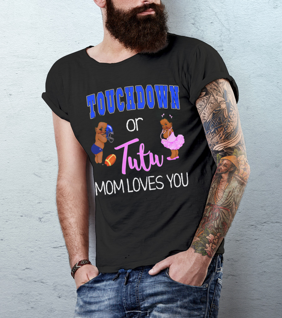 Touchdown Or Tutu Mom Loves You Baby Shower T-Shirt