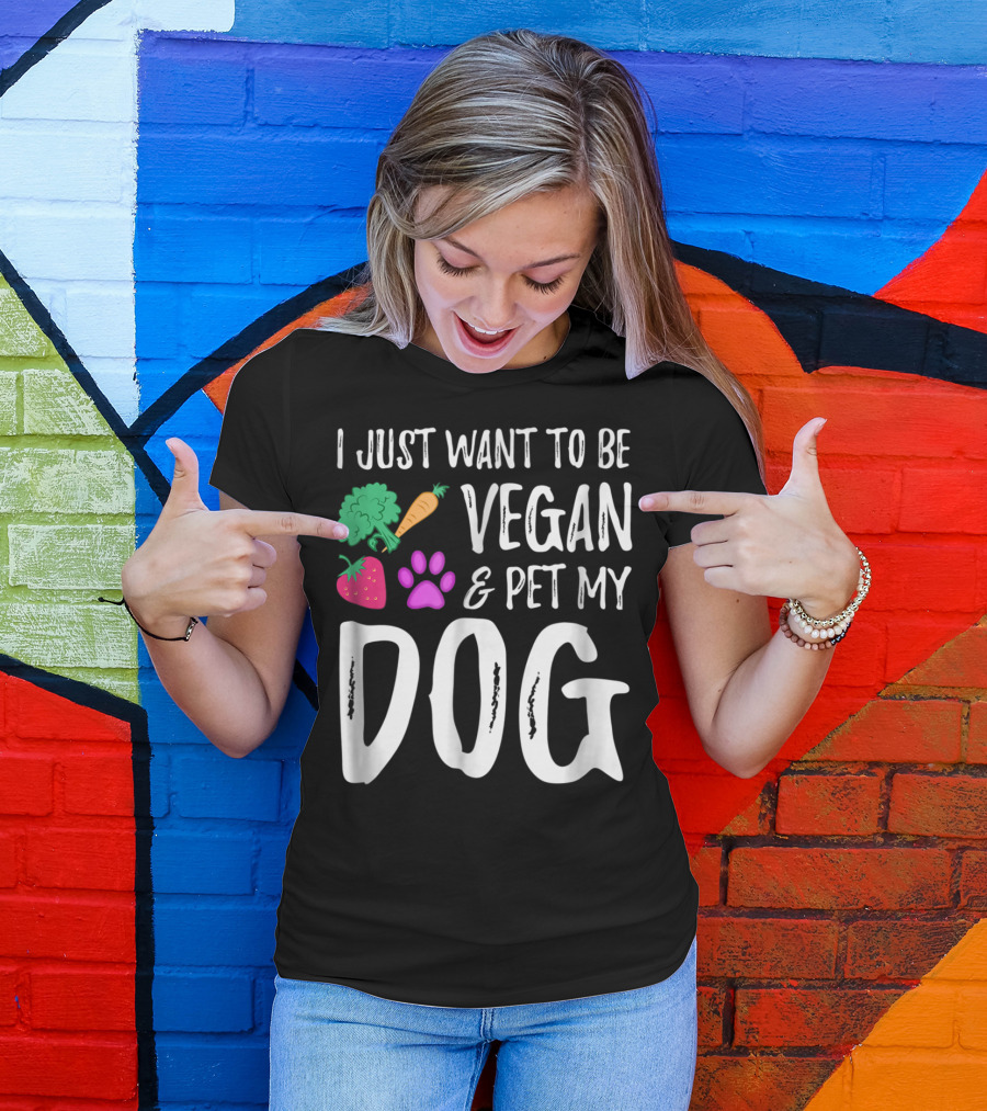 I Just Want To Be Vegan And Pet My Dog Funny Vegetarian Dog Lover Idea83 T-Shirt