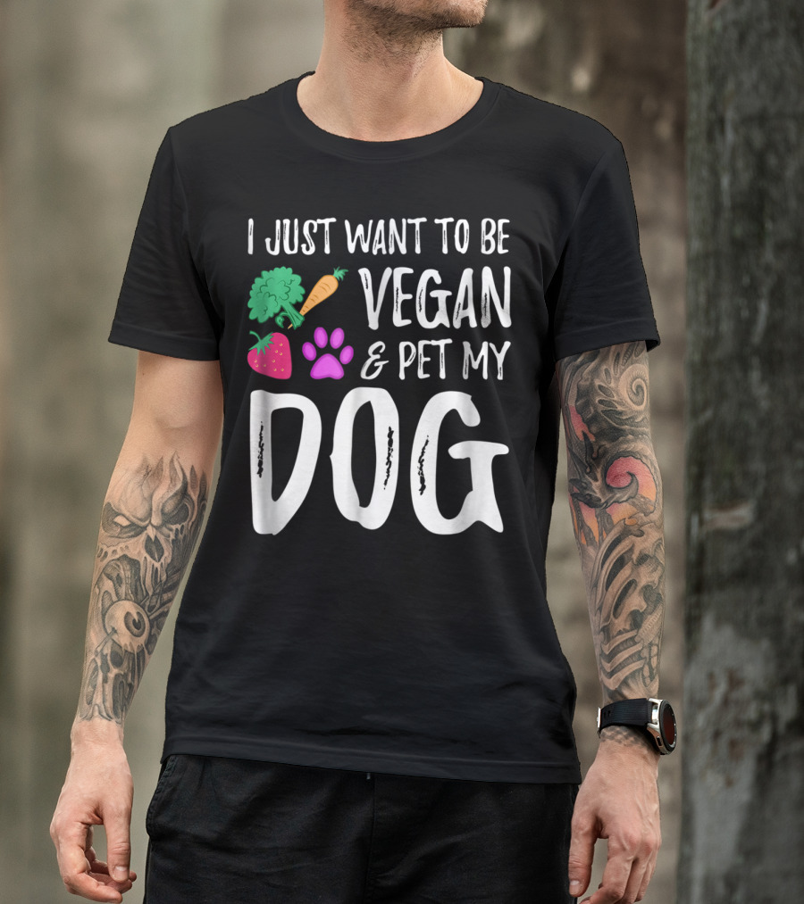 I Just Want To Be Vegan And Pet My Dog Funny Vegetarian Dog Lover Idea83 T-Shirt