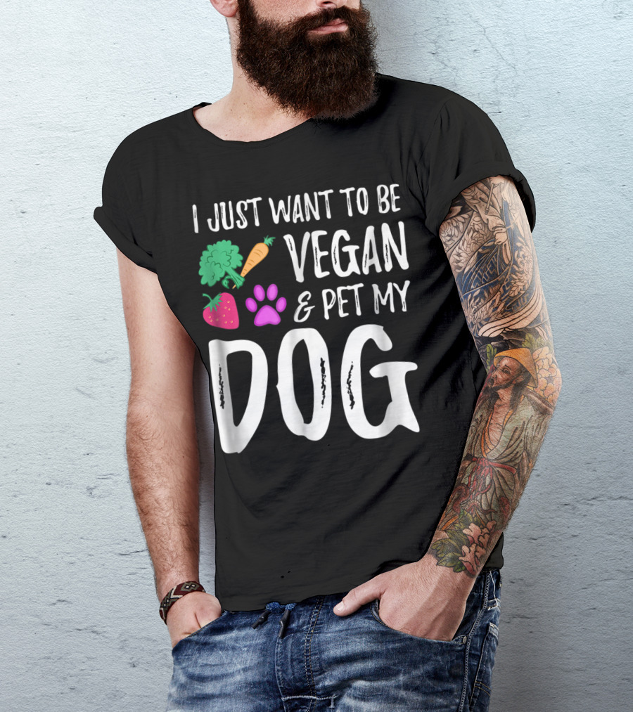 I Just Want To Be Vegan And Pet My Dog Funny Vegetarian Dog Lover Idea83 T-Shirt