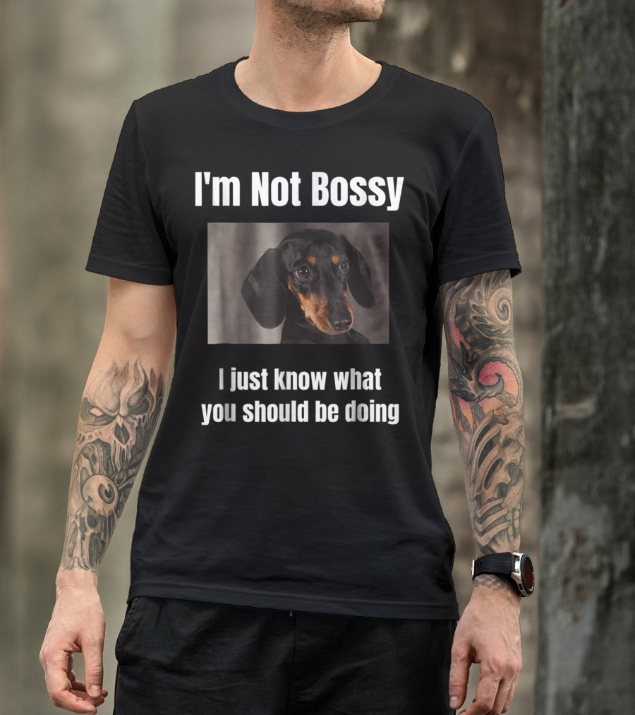 I'm Not Bossy Dachshund Weiner Dog Lovers Mom I Just Know What You Should Be Doing T-Shirt