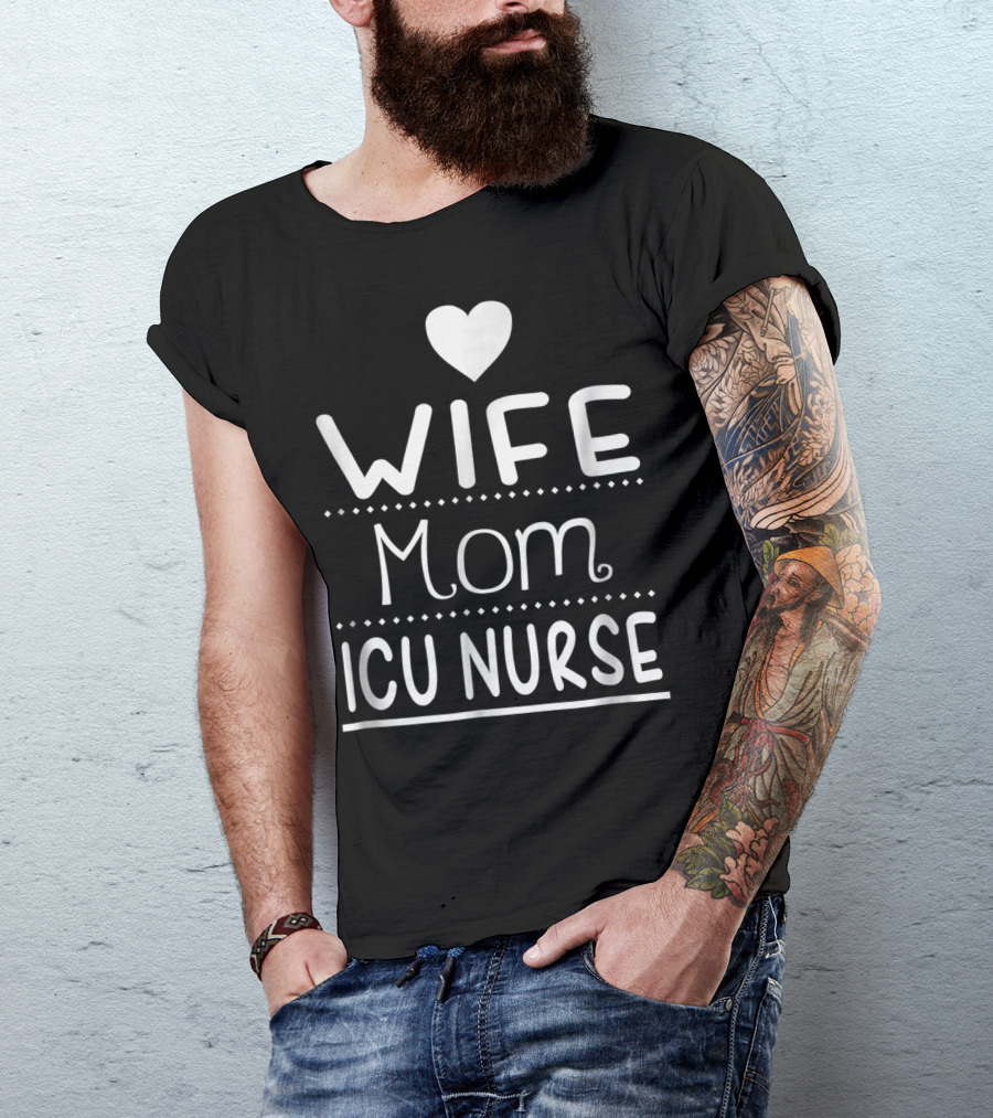 Wife Mom ICU Nurse Heart T-Shirt